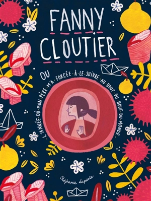 Fanny Cloutier. Vol. 2. Fanny Cloutier ou L'année où mon père m'a forcée à le suivre au bout du bout du monde - Stéphanie Lapointe