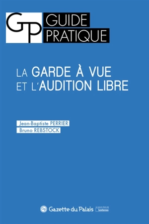 La garde à vue et l'audition libre - Jean-Baptiste Perrier