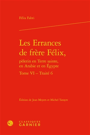 Les errances de frère Félix, pèlerin en Terre sainte, en Arabie et en Egypte. Vol. 6. Traité 6 - Felix Fabri