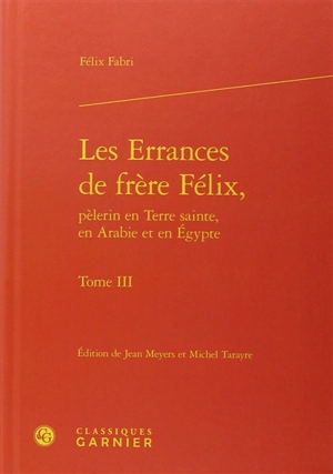 Les errances de frère Félix, pèlerin en Terre sainte, en Arabie et en Egypte, 1480-1483. Vol. 3 - Felix Fabri