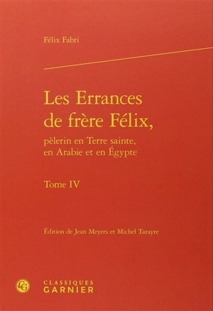 Les errances de frère Félix, pèlerin en Terre sainte, en Arabie et en Egypte : 1480-1483. Vol. 4 - Felix Fabri