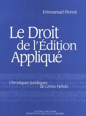 Le droit de l'édition appliqué : chroniques juridiques de Livres Hebdo. Vol. 1 - Emmanuel Pierrat