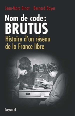 Nom de code, Brutus : histoire d'un réseau de la France libre - Jean-Marc Binot