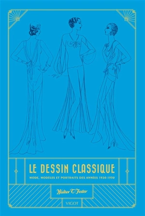 Le dessin classique : mode, modèles et portraits des années 1920-1930 - Walter Thomas Foster