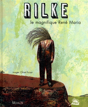 Rilke : le magnifique René Maria - Rainer Maria Rilke