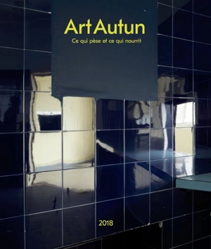 Art Autun 2018 : "Ce qui pèse et ce qui nourrit" (Rainer Maria Rilke) - Biennale internationale d'art contemporain (1 ; 2018 ; Autun, Saône-et-Loire)