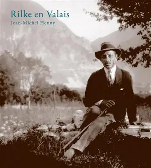 Rilke en Valais : le temps de l'accomplissement - Jean-Michel Henny