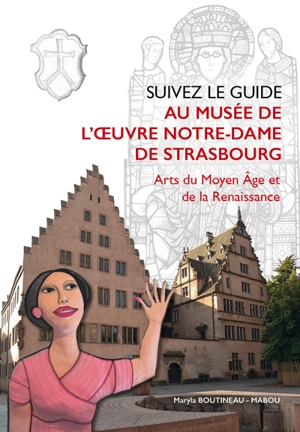 Suivez le guide au Musée de l'Oeuvre Notre-Dame de Strasbourg : arts du Moyen Age et de la Renaissance - Maryla Boutineau-Mabou