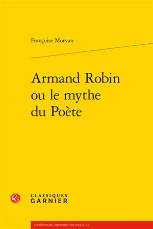 Armand Robin ou Le mythe du poète - Françoise Morvan