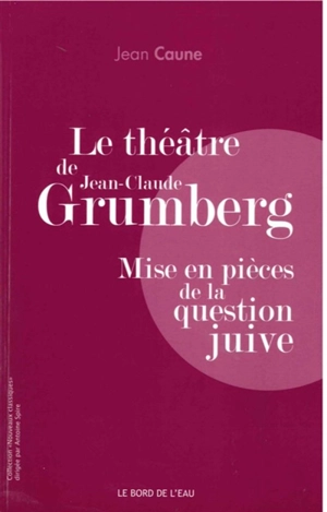 Le théâtre de Jean-Claude Grumberg : mise en pièces de la question juive - Jean Caune
