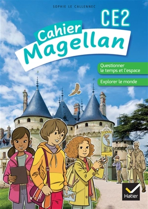 Cahier Magellan CE2 : questionner le temps et l'espace, explorer le monde - Sophie Le Callennec