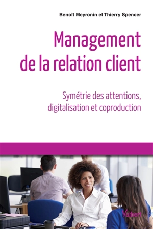 Management de la relation client : symétrie des attentions, digitalisation et coproduction - Benoît Meyronin