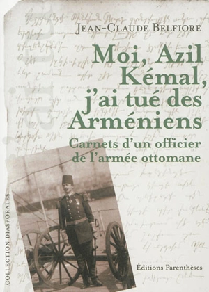 Moi, Azil Kémal, j'ai tué des Arméniens : carnets d'un officier de l'armée ottomane - Jean-Claude Belfiore