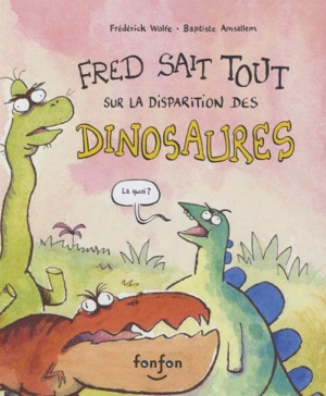 Fred sait tout sur la disparition des dinosaures - Frédérick Wolfe