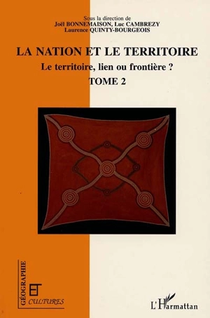 Le territoire, lien ou frontière ?. Vol. 2. La nation et le territoire