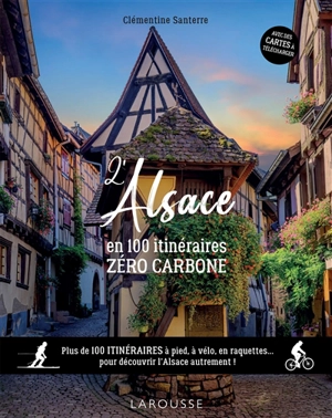 L'Alsace en 100 itinéraires zéro carbone : plus de 100 itinéraires à pied, à vélo, en raquettes... pour découvrir l'Alsace autrement ! - Clémentine Santerre
