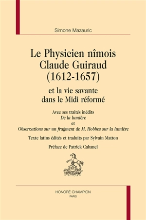 Le physicien nîmois Claude Guiraud (1612-1657) et la vie savante dans le Midi réformé. De la lumière. Observations sur un fragment de M. Hobbes sur la lumière - Simone Mazauric