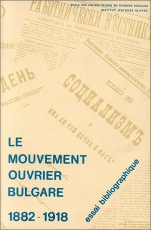 Le Mouvement ouvrier bulgare : publications socialistes bulgares, 1882-1918 essai bibliographique - Alexandre Thikian