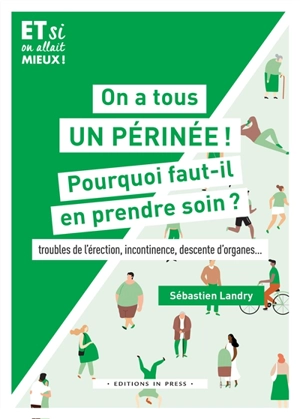 On a tous un périnée ! : pourquoi faut-il en prendre soin ? : troubles de l'érection, incontinence, descente d'organes... - Sébastien Landry