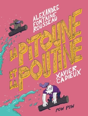 La pitoune et la poutine - Alexandre Fontaine Rousseau