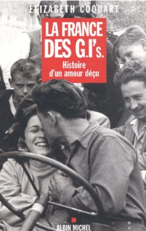 La France des G.I's. : histoire d'un amour déçu - Elizabeth Coquart