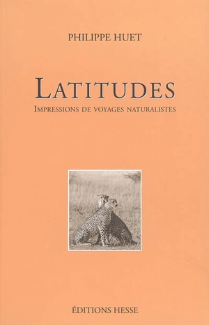 Latitudes : impressions de voyages naturalistes - Philippe Huet