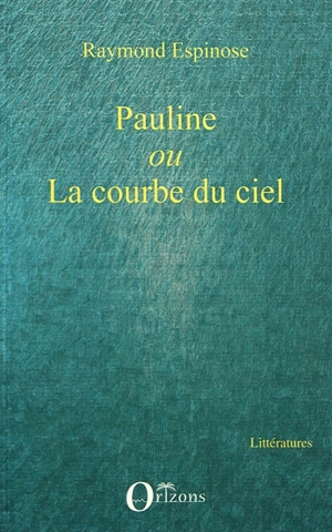 Pauline ou La courbe du ciel - Raymond Espinose