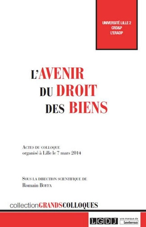 L'avenir du droit des biens : actes du colloque organisé à Lille le 7 mars 2014