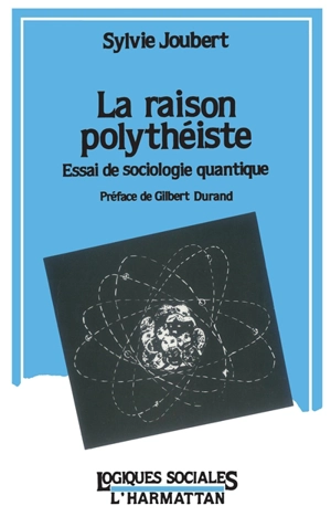La Raison polythéiste : essai de sociologie quantique - Sylvie Joubert