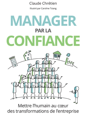 Manager par la confiance : mettre l'humain au coeur des transformations de l'entreprise - Claude Chrétien