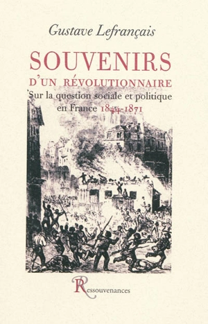 Souvenirs d'un révolutionnaire : sur la question sociale et politique en France, 1844-1871 - Gustave Lefrançais