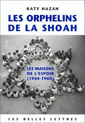 Les orphelins de la Shoah : les maisons de l'espoir (1944-1960) - Katy Hazan