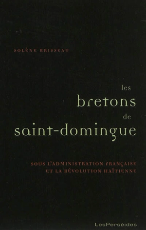 Les Bretons de Saint-Domingue : dans la seconde moitié du XVIIIe siècle - Solène Brisseau