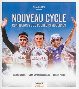 Nouveau cycle : confidences de 3 coureurs modernes : Romain Bardet, Jean-Christophe Péraud, Thibaut Pinot - Pierre Carrey