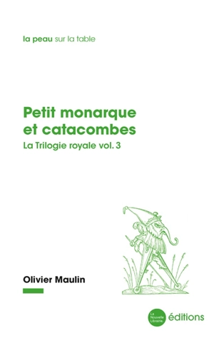 La trilogie royale. Vol. 3. Petit monarque et catacombes - Olivier Maulin