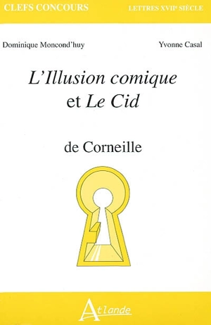 L'Illusion comique et Le Cid de Corneille - Dominique Moncond'huy