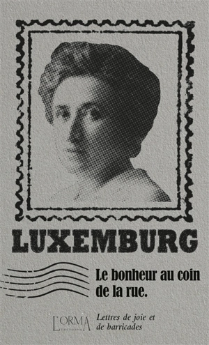 Le bonheur au coin de la rue : lettres de joie et de barricades - Rosa Luxemburg