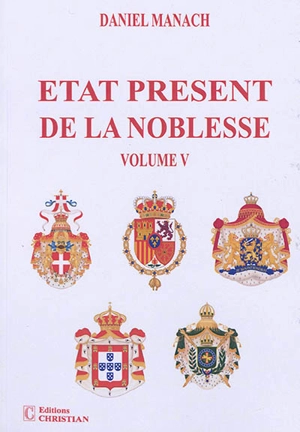 Etat présent de la noblesse. Vol. 5. Les maisons royales d'Italie, d'Espagne, des Pays-Bas, du Portugal et la maison impériale du Brésil - Daniel Manach