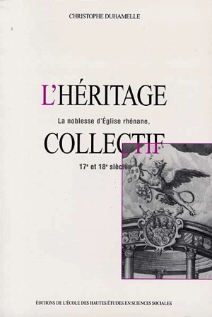 L'héritage collectif : la noblesse d'Eglise rhénane, 17e-18e siècles - Christophe Duhamelle