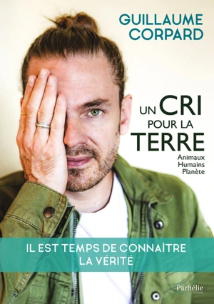 Un cri pour la Terre : animaux, humains, planète - Guillaume Corpard