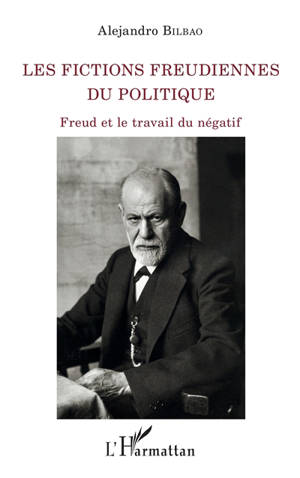 Les fictions freudiennes du politique : Freud et le travail du négatif - Alejandro Bilbao