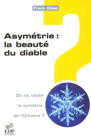 Asymétrie : la beauté du diable : où se cache la symétrie de l'Univers ? - F.E. Close