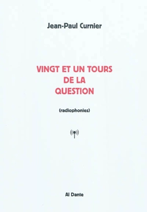 Vingt et un tours de la question : radiophonies - Jean-Paul Curnier