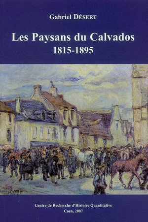 Les paysans du Calvados, 1815-1895 : une société rurale au XIXe siècle - Gabriel Désert