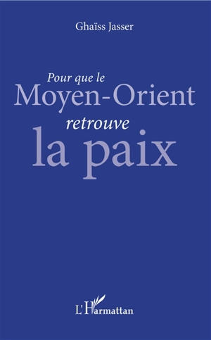 Pour que le Moyen-Orient retrouve la paix - Ghaïss Jasser