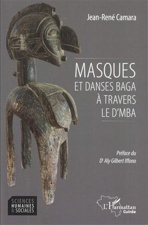 Masques et danses baga à travers le D'mba : actes des trois premières éditions du festival de danse D'mba et arts baga - Jean-René Camara