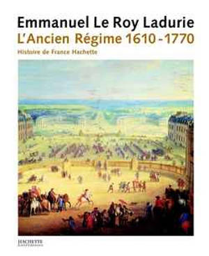 L'histoire de France. Vol. 3. L'Ancien Régime : de Louis XIII à Louis XV : 1610-1770 - Emmanuel Le Roy Ladurie