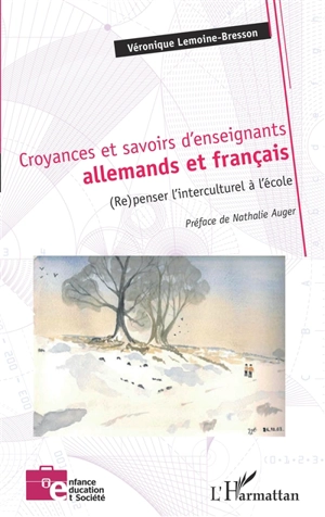 Croyances et savoirs d'enseignants allemands et français, (re)penser l'interculturel à l'école - Véronique Lemoine-Bresson