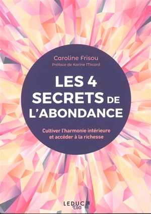 Les 4 secrets de l'abondance : cultiver l'harmonie intérieure et accéder à la richesse - Caroline Frisou