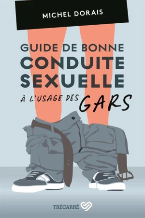 Guide de bonne conduite sexuelle à l'usage des gars - Michel Dorais